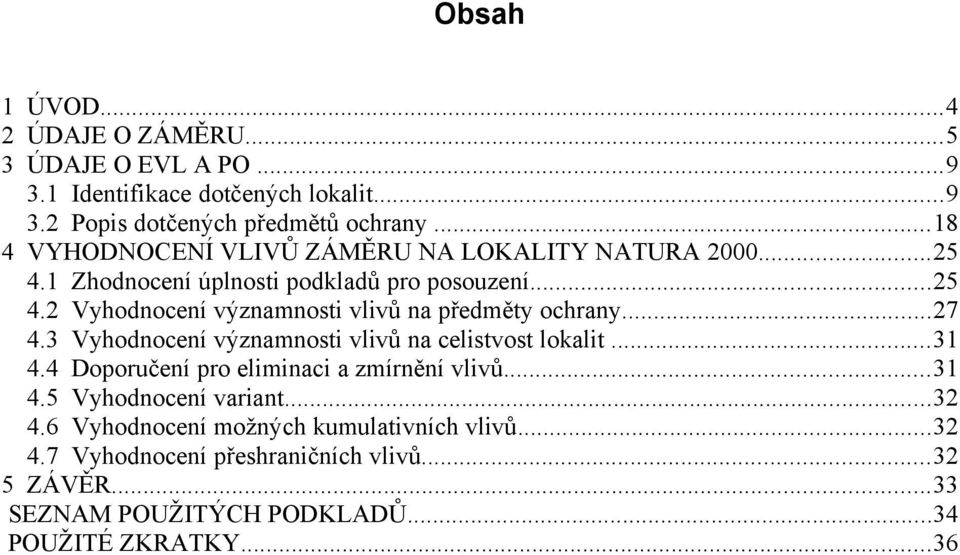 ..27 4.3 Vyhodnocení významnosti vlivů na celistvost lokalit...31 4.4 Doporučení pro eliminaci a zmírnění vlivů...31 4.5 Vyhodnocení variant...32 4.