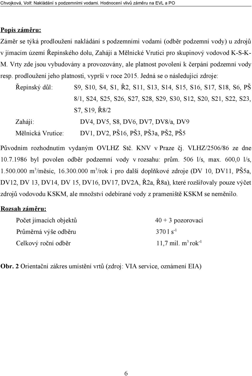 Jedná se o následující zdroje: Řepínský důl: S9, S10, S4, S1, Ř2, S11, S13, S14, S15, S16, S17, S18, S6, PŠ 8/1, S24, S25, S26, S27, S28, S29, S30, S12, S20, S21, S22, S23, S7, S19, Ř8/2 Zahájí: DV4,