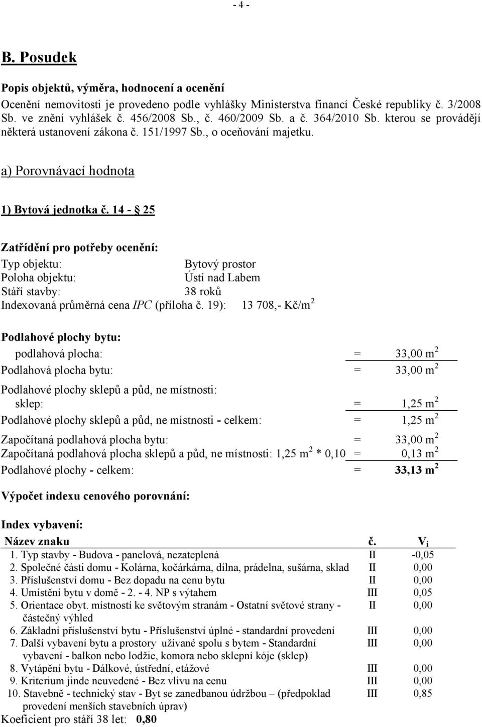 14-25 Zatřídění pro potřeby ocenění: Typ objektu: Bytový prostor Poloha objektu: Ústí nad Labem Stáří stavby: 38 roků Indexovaná průměrná cena IPC (příloha č.