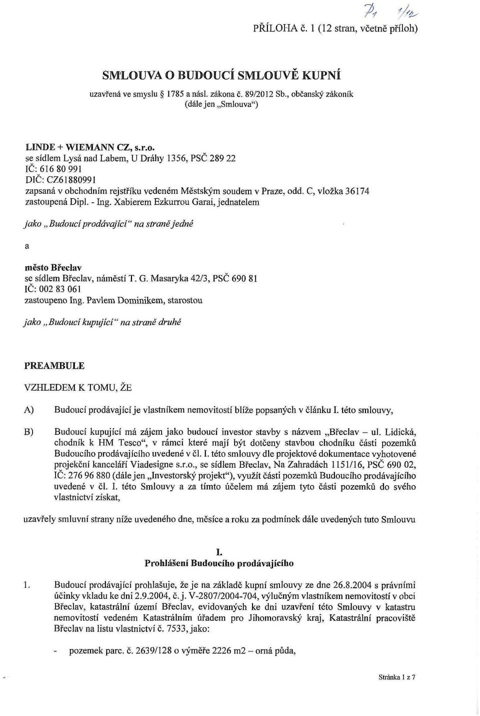 Pavlem Dominikem, starostou jako Budoucí kupující" na straně druhé PREAMBULE VZHLEDEM K TOMU, ŽE A) Budoucí prodávající je vlastníkem nemovitostí blíže popsaných v článku I.