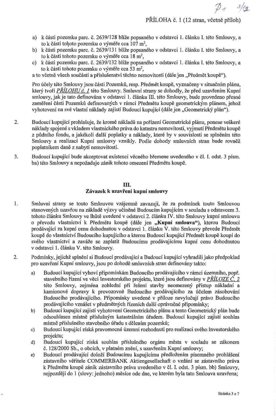 této Smlouvy, a to k části tohoto pozemku o výměře cca 18 m 2, c) k části pozemku pare. č. 2639/132 blíže popsaného v odstavci 1. článku I.