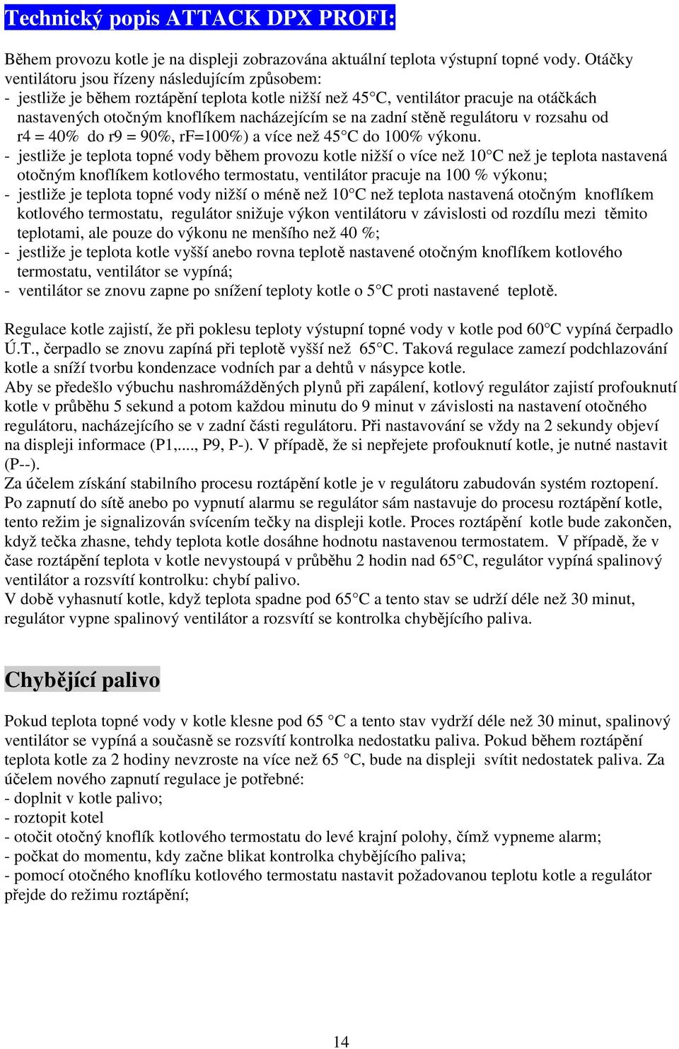 stěně regulátoru v rozsahu od r4 = 40% do r9 = 90%, rf=100%) a více než 45 C do 100% výkonu.