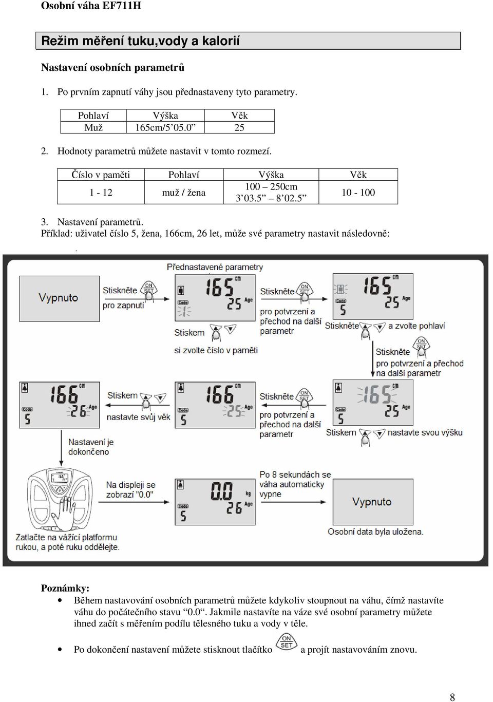 Příklad: uživatel číslo 5, žena, 166cm, 26 let, může své parametry nastavit následovně: Poznámky: Během nastavování osobních parametrů můžete kdykoliv stoupnout na váhu, čímž