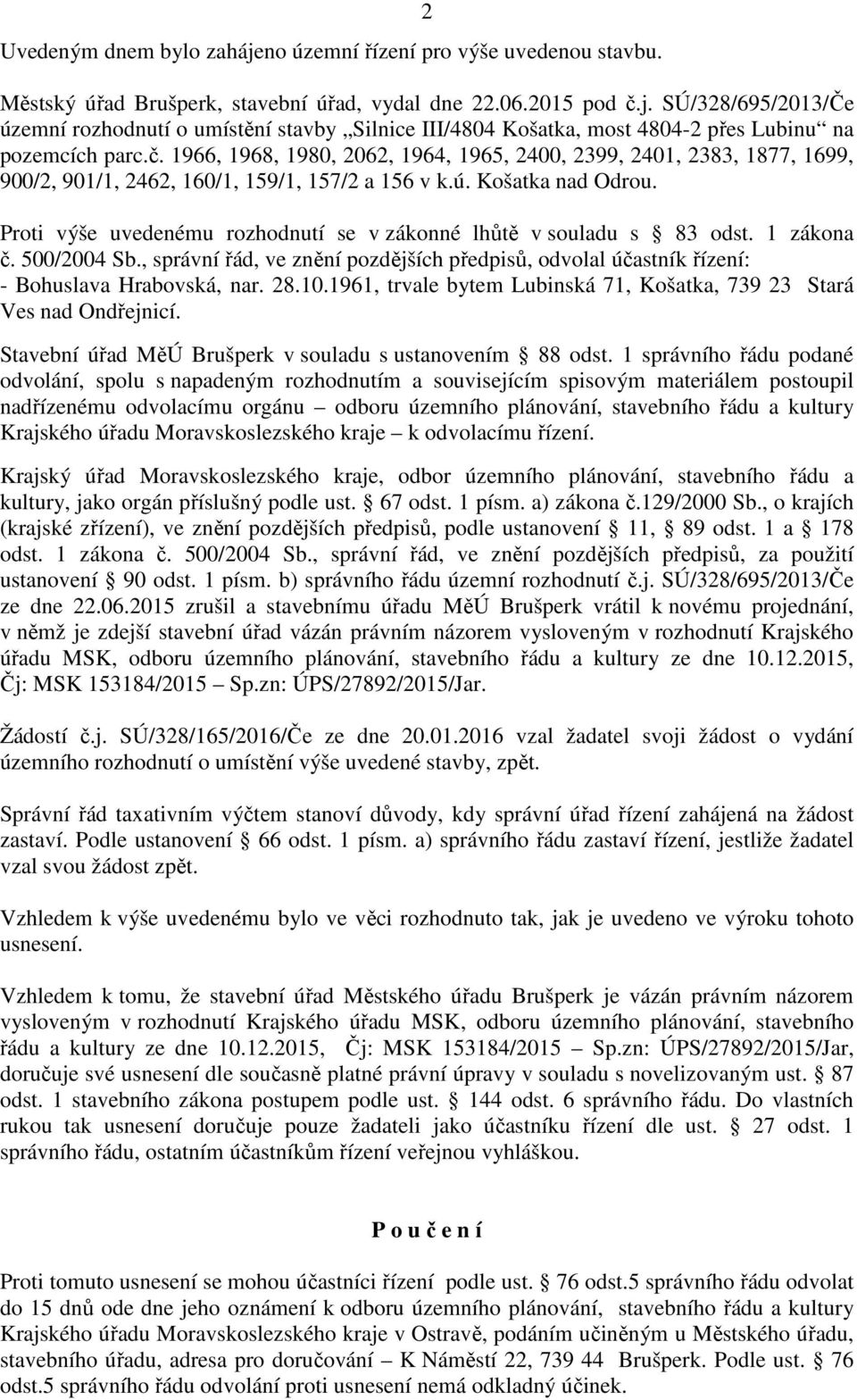 Proti výše uvedenému rozhodnutí se v zákonné lhůtě v souladu s 83 odst. 1 zákona č. 500/2004 Sb., správní řád, ve znění pozdějších předpisů, odvolal účastník řízení: - Bohuslava Hrabovská, nar. 28.10.