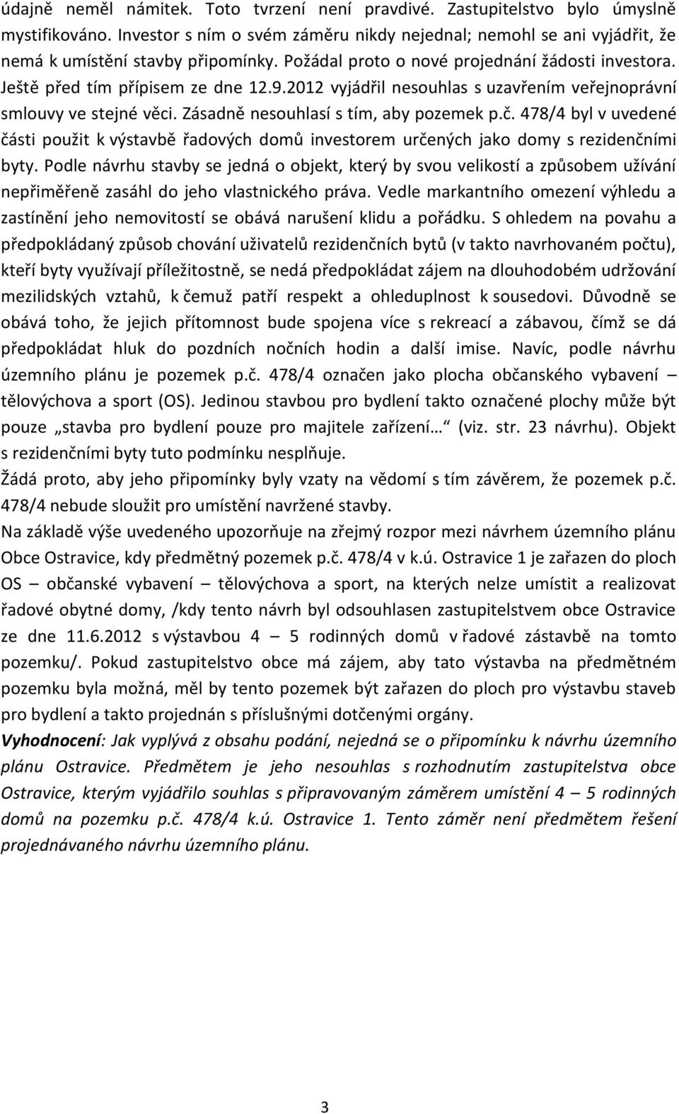 Zásadně nesouhlasí s tím, aby pozemek p.č. 478/4 byl v uvedené části použit k výstavbě řadových domů investorem určených jako domy s rezidenčními byty.