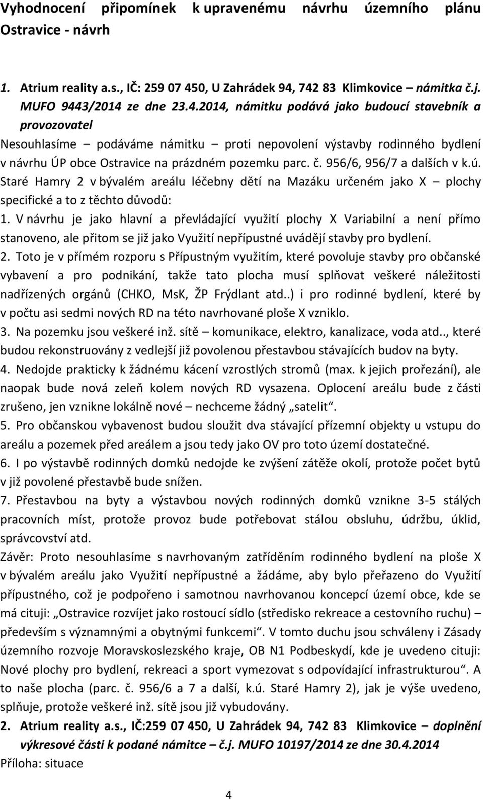 742 83 Klimkovice námitka č.j. MUFO 9443/2014 ze dne 23.4.2014, námitku podává jako budoucí stavebník a provozovatel Nesouhlasíme podáváme námitku proti nepovolení výstavby rodinného bydlení v návrhu ÚP obce Ostravice na prázdném pozemku parc.