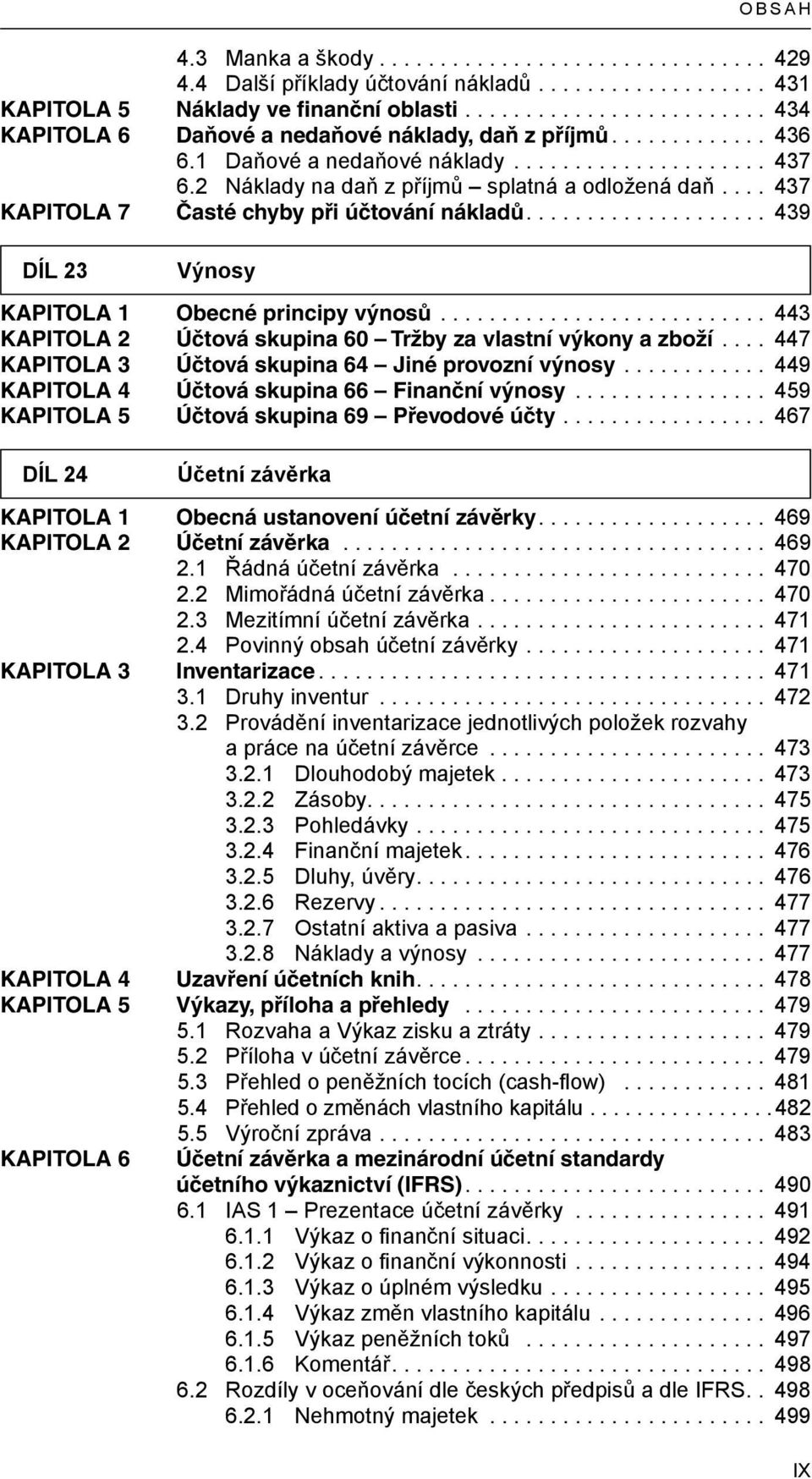 2 Náklady na daň z příjmů splatná a odložená daň.... 437 KAPITOLA 7 Časté chyby při účtování nákladů.................... 439 DÍL 23 Výnosy KAPITOLA 1 Obecné principy výnosů.