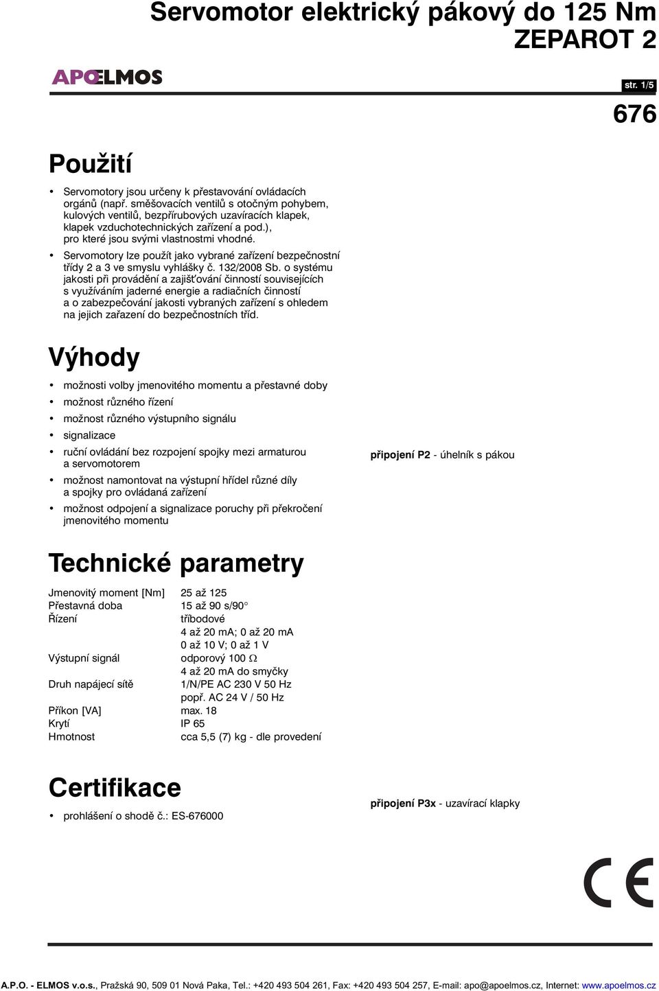 Servomotory lze použít jako vybrané zařízení bezpečnostní třídy 2 a 3 ve smyslu vyhlášky č. 132/2008 Sb.