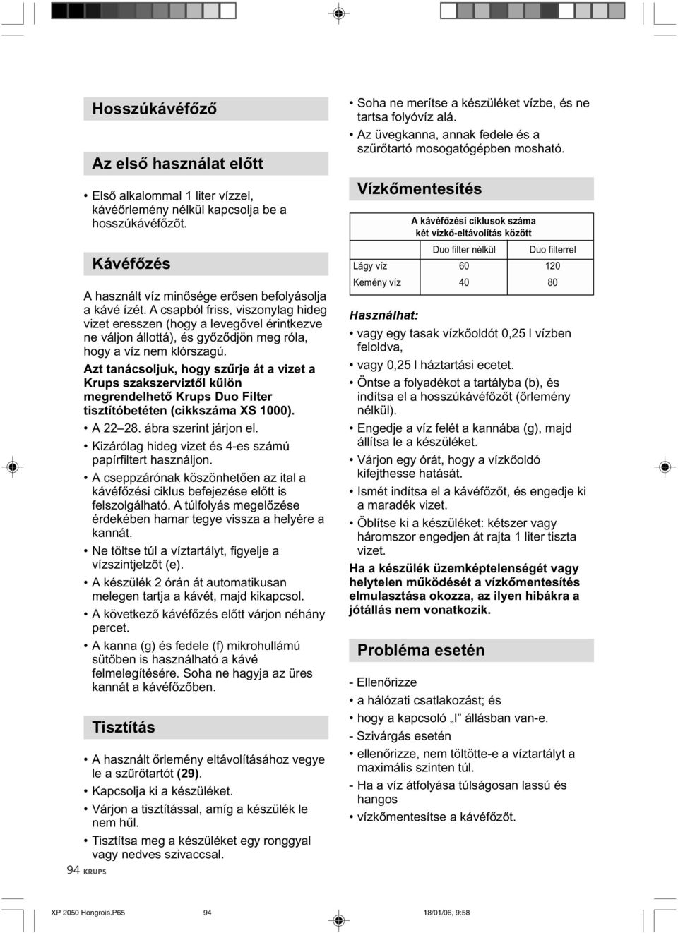 Azt tanácsoljuk, hogy szűrje át a vizet a Krups szakszerviztől külön megrendelhető Krups Duo Filter tisztítóbetéten (cikkszáma XS 1000). A 22 28. ábra szerint járjon el.