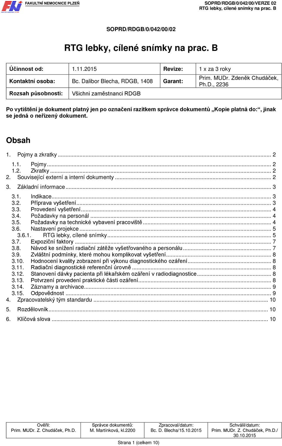 .. 2 2. Související externí a interní dokumenty... 2 3. Základní informace... 3 3.1. Indikace... 3 3.2. Příprava vyšetření... 3 3.3. Provedení vyšetření... 4 3.4. Požadavky na personál... 4 3.5.