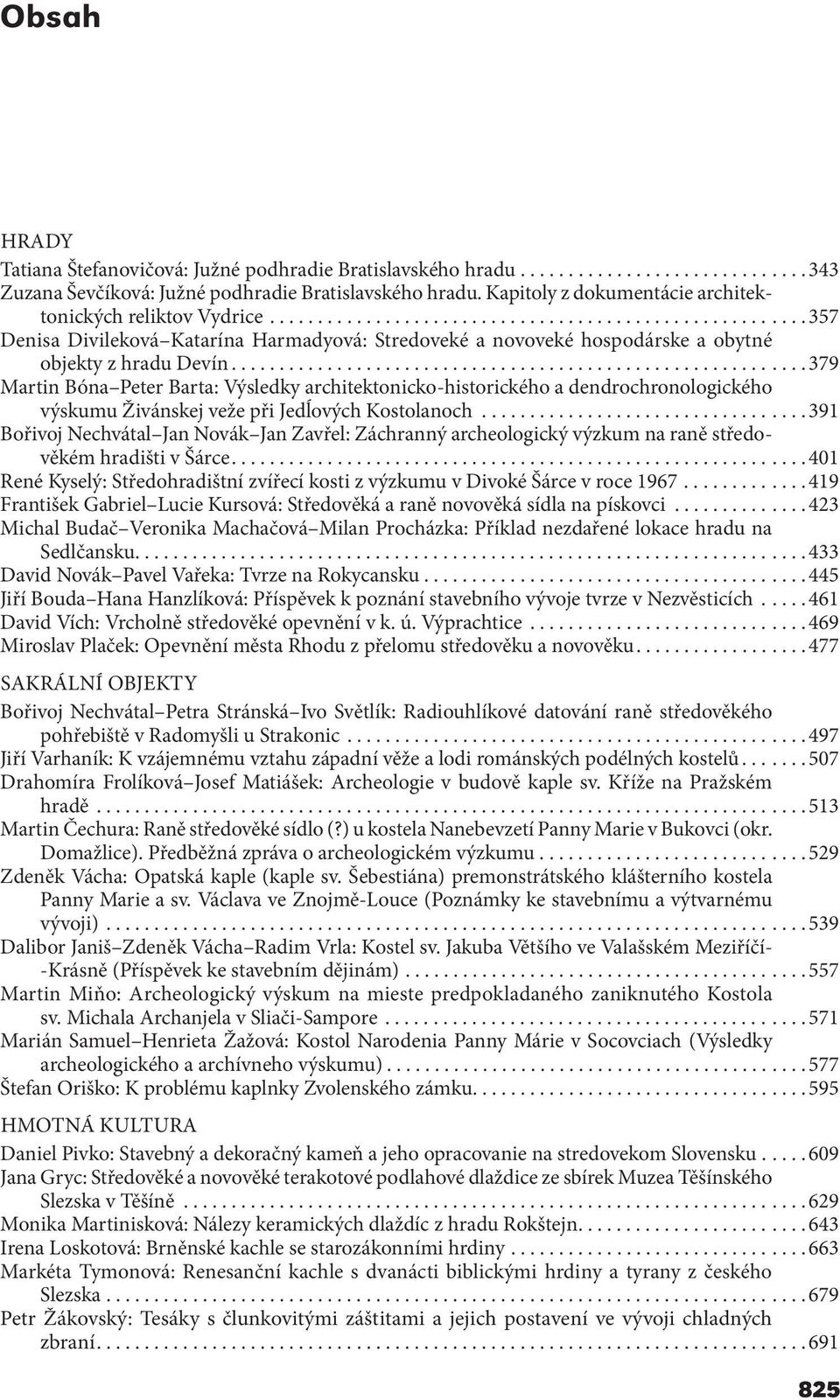 ........................................................... 379 Martin Bóna Peter Barta: Výsledky architektonicko-historického a dendrochronologického výskumu Živánskej veže při Jedĺových Kostolanoch.