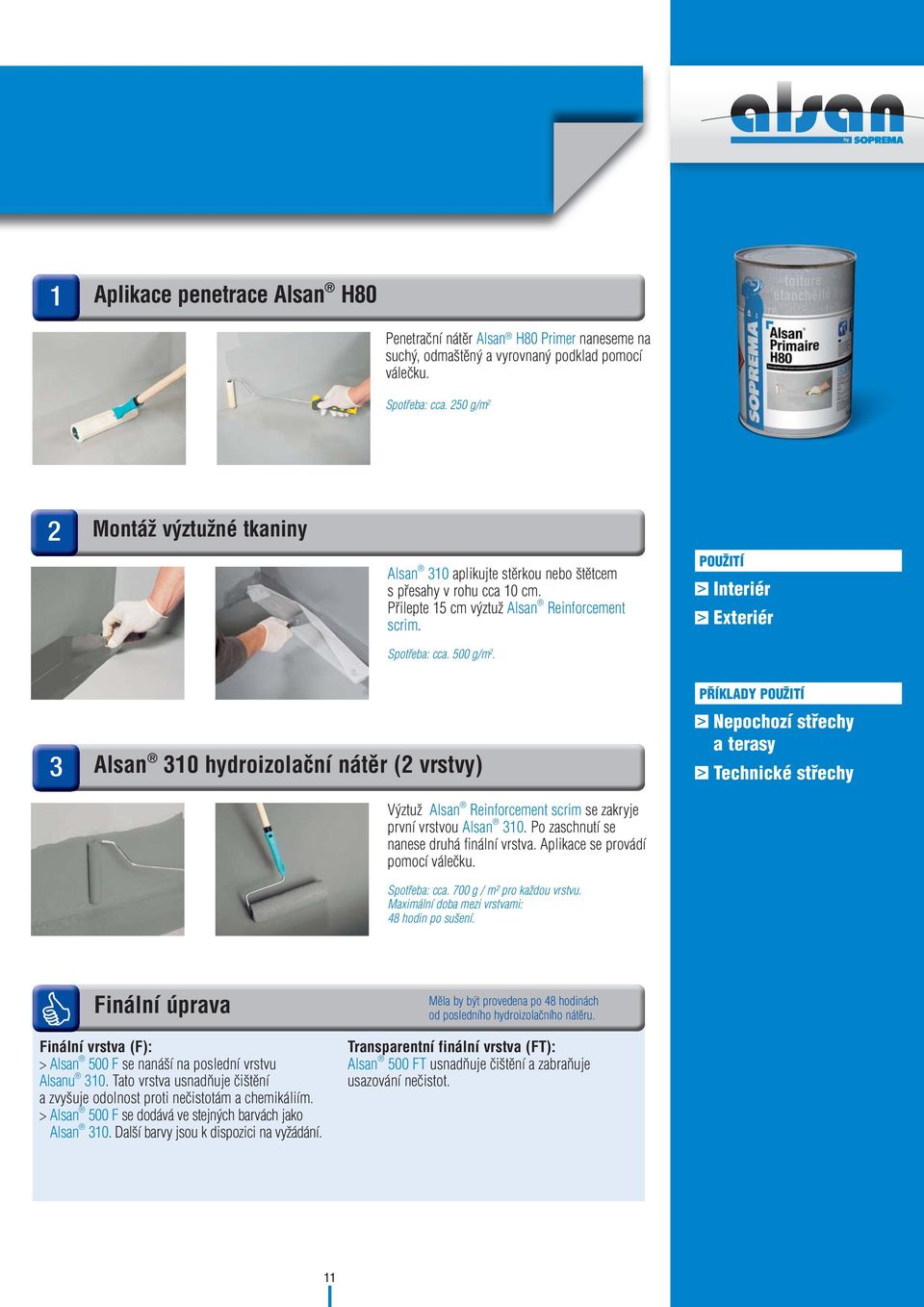 POUŽITÍ Interiér Exteriér Alsan 0 hydroizolační nátěr ( vrstvy) Výztuž Alsan Reinforcement scrim se zakryje první vrstvou Alsan 0. Po zaschnutí se nanese druhá finální vrstva.