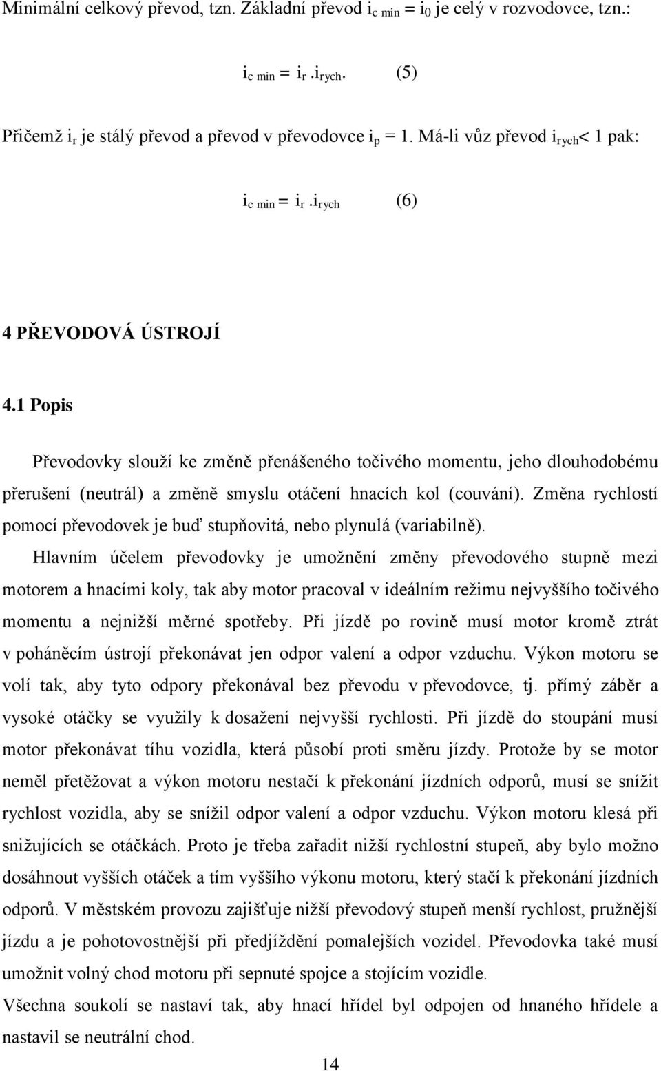 1 Popis Převodovky slouţí ke změně přenášeného točivého momentu, jeho dlouhodobému přerušení (neutrál) a změně smyslu otáčení hnacích kol (couvání).