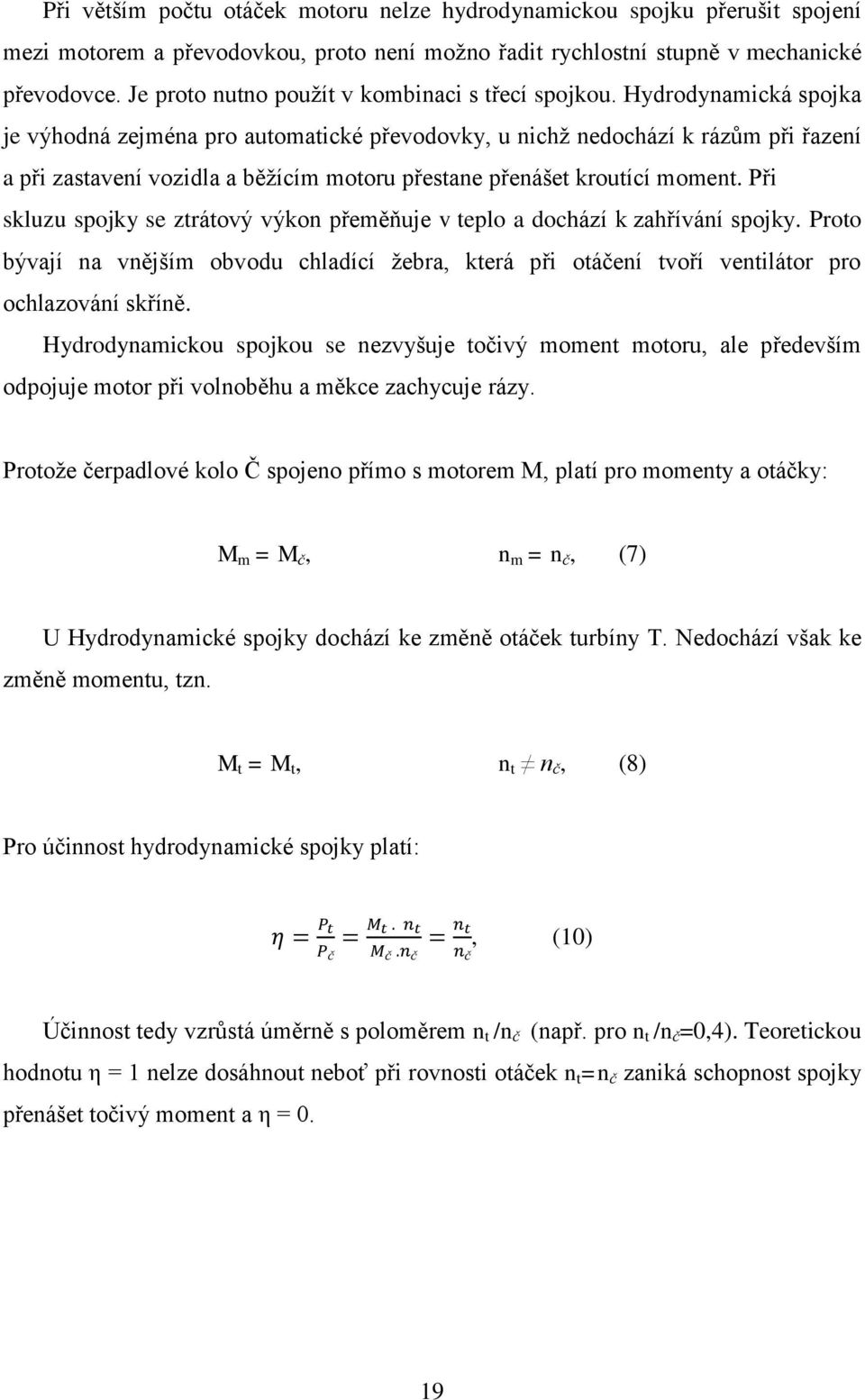 Hydrodynamická spojka je výhodná zejména pro automatické převodovky, u nichţ nedochází k rázům při řazení a při zastavení vozidla a běţícím motoru přestane přenášet kroutící moment.