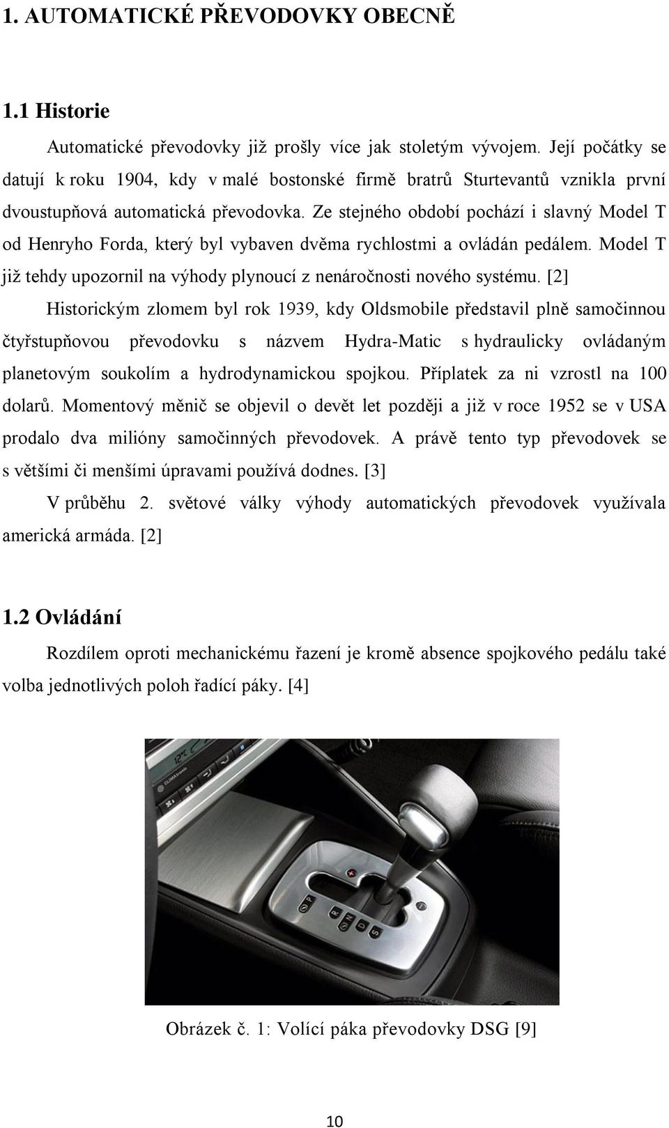 Ze stejného období pochází i slavný Model T od Henryho Forda, který byl vybaven dvěma rychlostmi a ovládán pedálem. Model T již tehdy upozornil na výhody plynoucí z nenáročnosti nového systému.