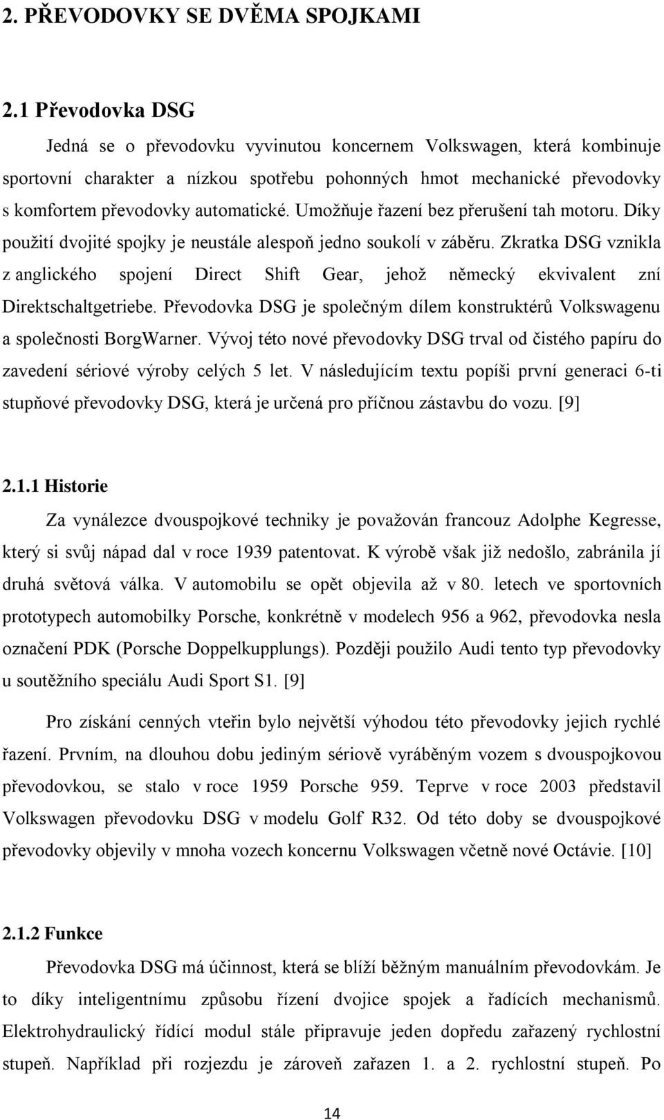 Umožňuje řazení bez přerušení tah motoru. Díky použití dvojité spojky je neustále alespoň jedno soukolí v záběru.