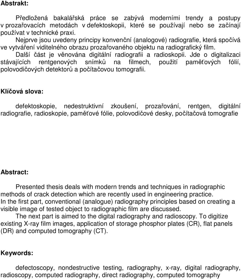 Další část je věnována digitální radiografii a radioskopii. Jde o digitalizaci stávajících rentgenových snímků na filmech, použití paměťových fólií, polovodičových detektorů a počítačovou tomografii.