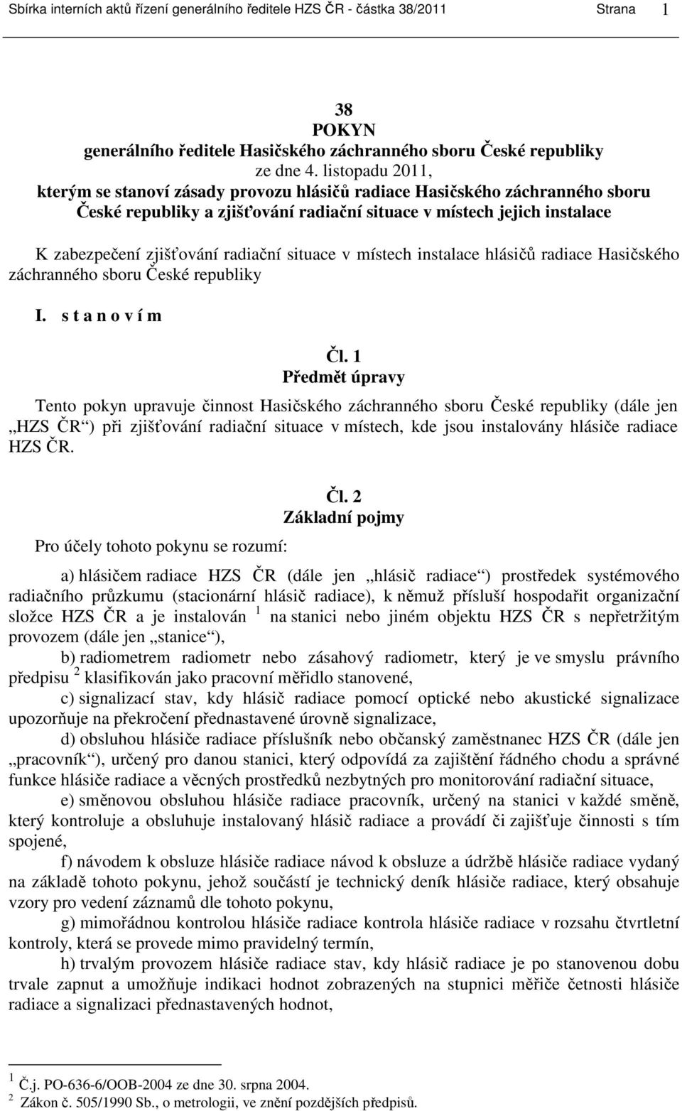 radiační situace v místech instalace hlásičů radiace Hasičského záchranného sboru České republiky I. s t a n o v í m Čl.