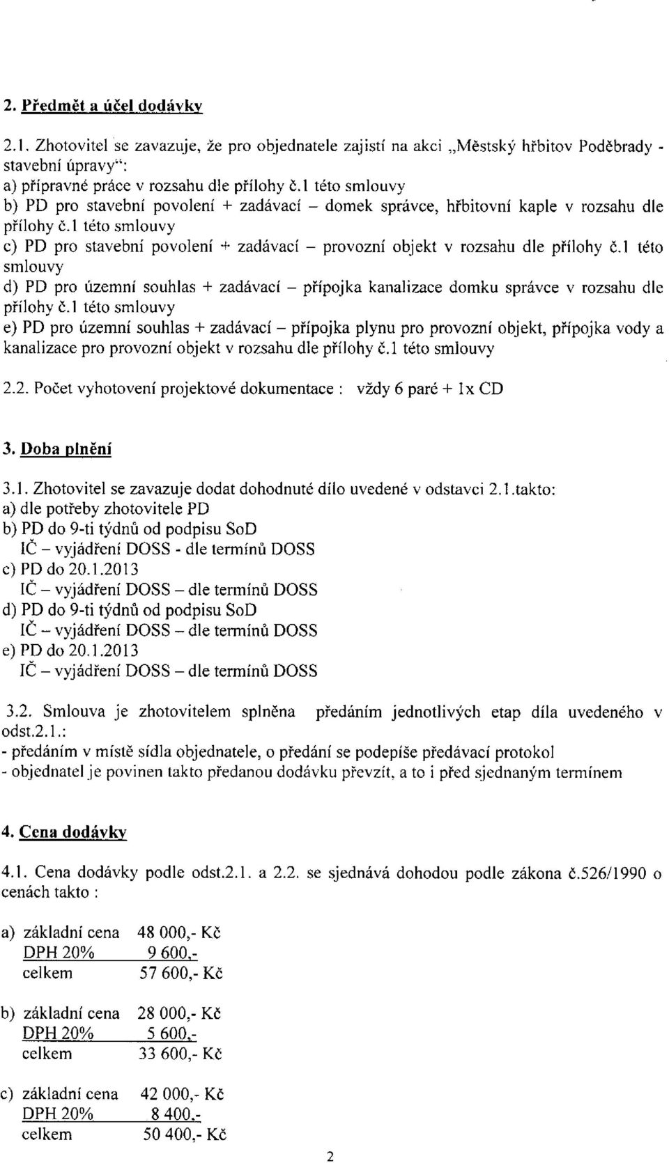 l této smlouvy c) PD pro stavební povolení + zadávací - provozní objekt v rozsahu dle přílohy č.