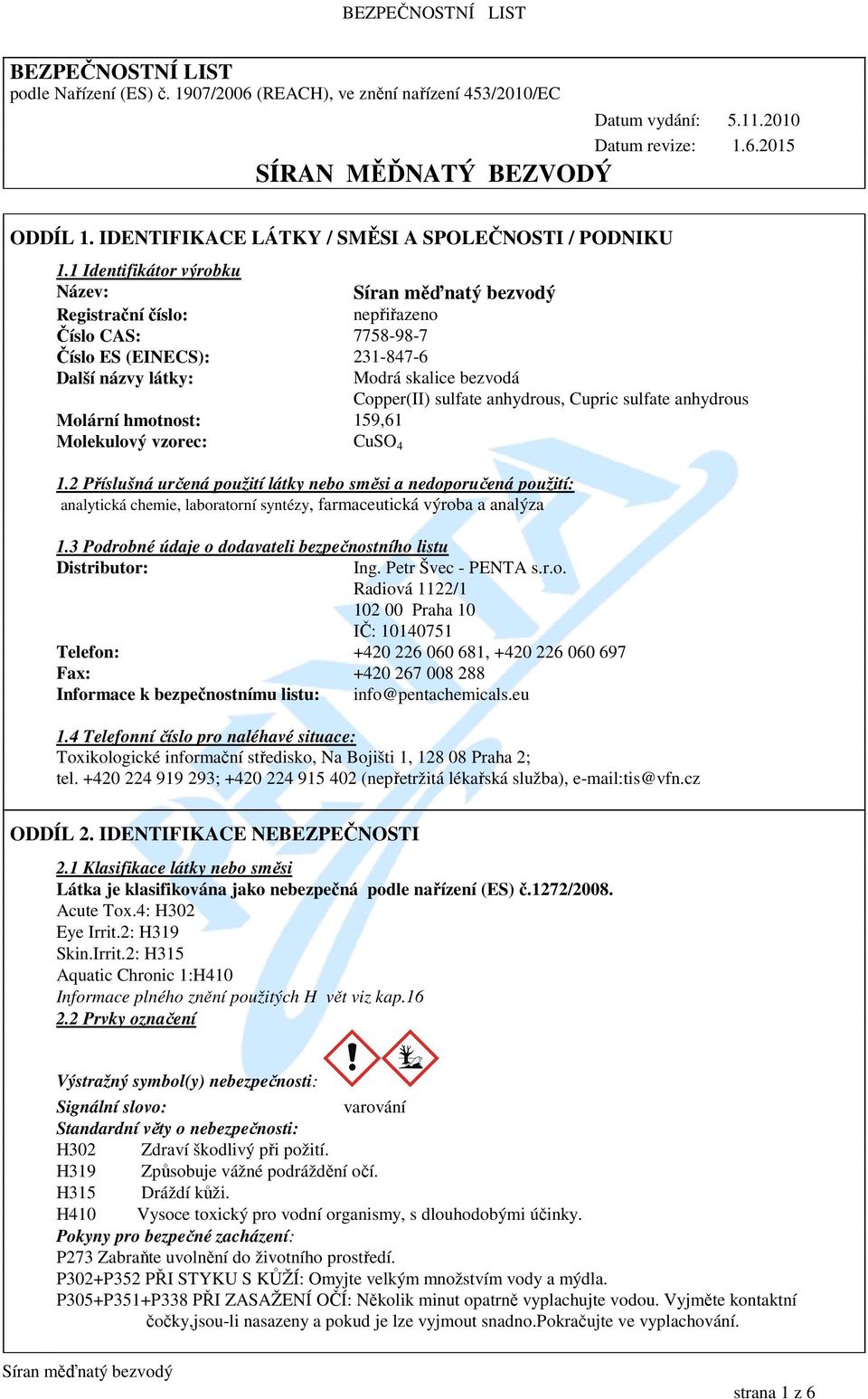 1 Identifikátor výrobku Název: Registrační číslo: nepřiřazeno Číslo CAS: 7758-98-7 Číslo ES (EINECS): 231-847-6 Další názvy látky: Molární hmotnost: 159,61 Molekulový vzorec: CuSO 4 Modrá skalice