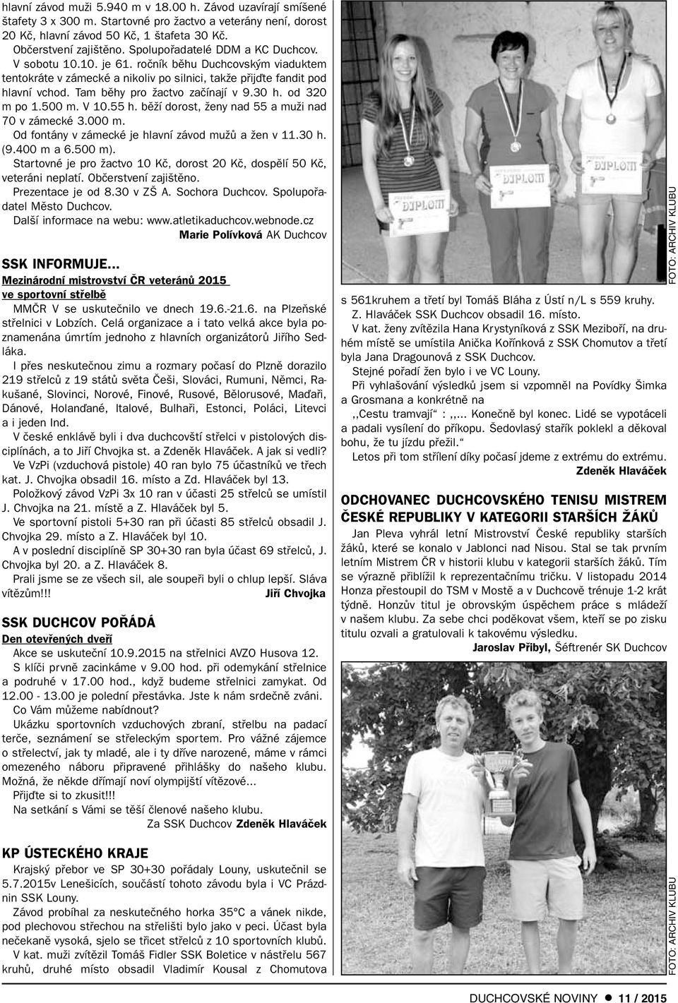 Tam bûhy pro Ïactvo zaãínají v 9.30 h. od 320 m po 1.500 m. V 10.55 h. bûïí dorost, Ïeny nad 55 a muïi nad 70 v zámecké 3.000 m. Od fontány v zámecké je hlavní závod muïû a Ïen v 11.30 h. (9.