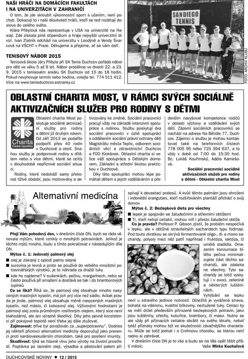 Zde získala plné stipendium a hraje nejvy í univerzitní divizi. Ivan Zlatník odchází na univerzitu v Lond nû a Vendy varcová na V CHT v Praze. Dûkujeme a pfiejeme, aè se vám dafií.