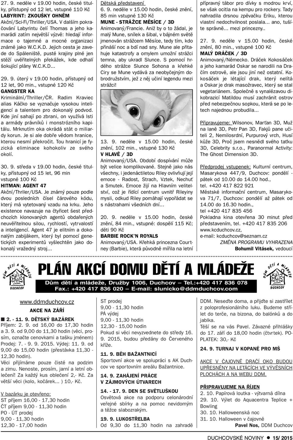 Jejich cesta je zavede do Spáleni tû, pusté krajiny plné jen stûïí uvûfiiteln ch pfiekáïek, kde odhalí okující plány W.C.K.D... 29. 9. úter v 19.00 hodin, pfiístupn od 12 let, 90 min.