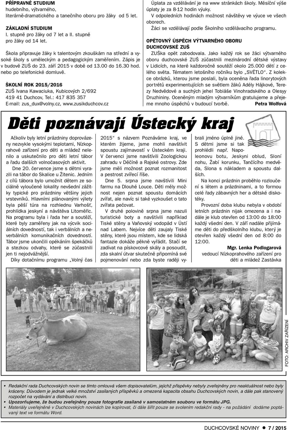 nebo po telefonické domluvû. KOLNÍ ROK 2015/2016 ZU Ivana Kawaciuka, Kubicov ch 2/692 419 41 Duchcov, Tel.: 417 835 357 E-mail: zus_dux@volny.cz, www.zusikduchcov.