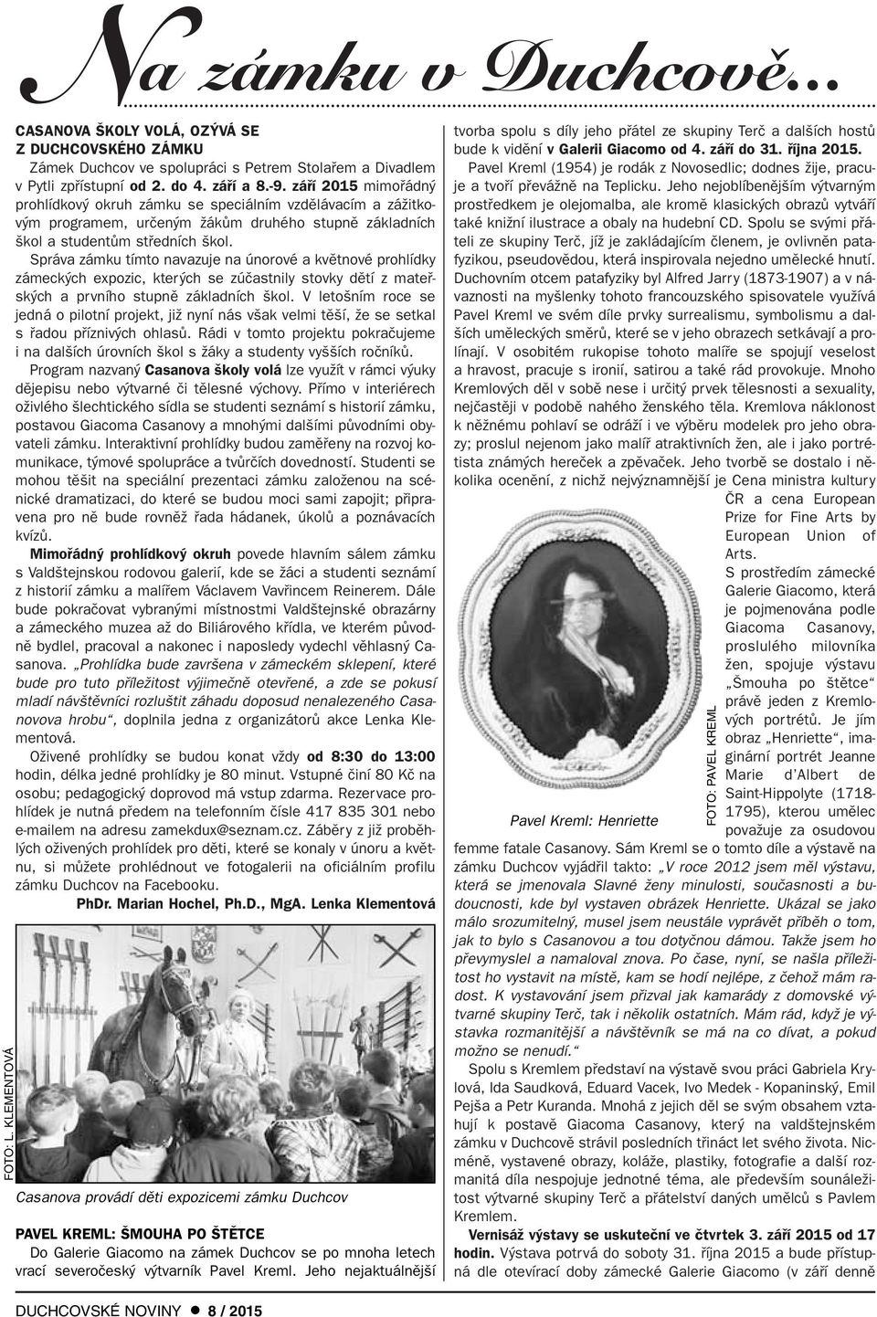 Správa zámku tímto navazuje na únorové a kvûtnové prohlídky zámeck ch expozic, kter ch se zúãastnily stovky dûtí z matefisk ch a prvního stupnû základních kol.