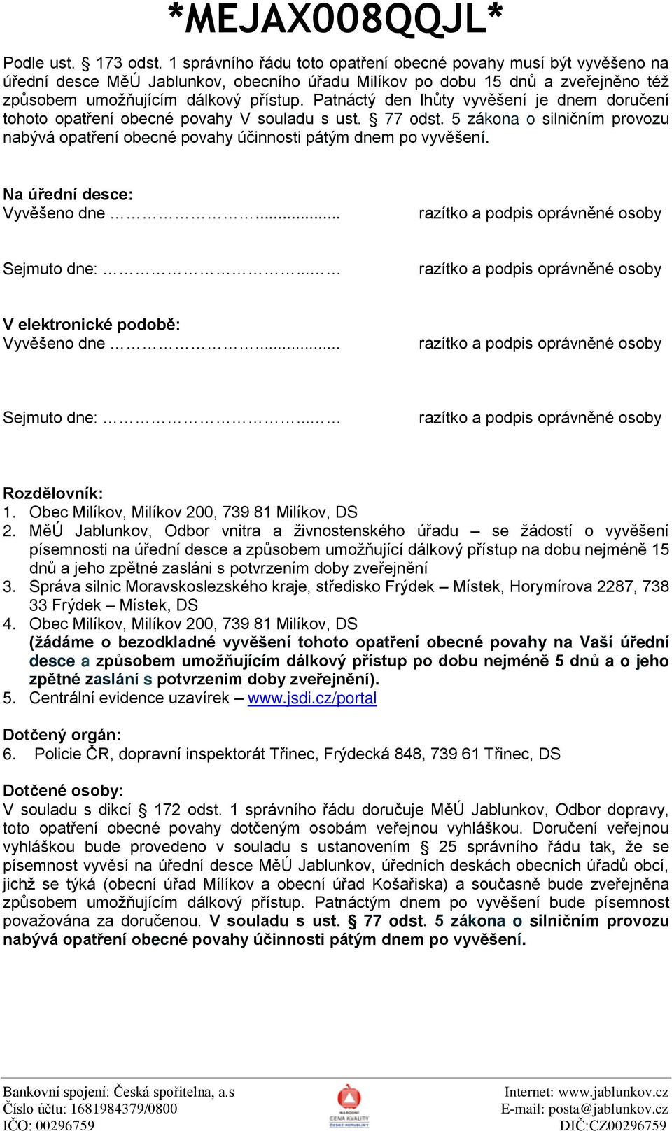 Patnáctý den lhůty vyvěšení je dnem doručení tohoto opatření obecné povahy V souladu s ust. 77 odst. 5 zákona o silničním provozu nabývá opatření obecné povahy účinnosti pátým dnem po vyvěšení.