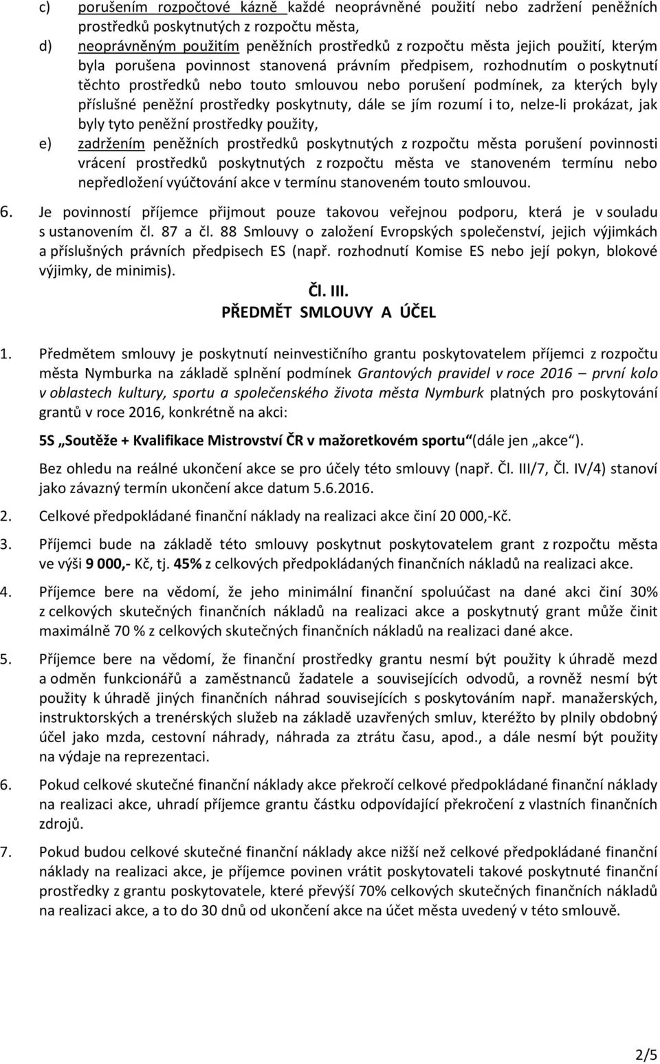 prostředky poskytnuty, dále se jím rozumí i to, nelze-li prokázat, jak byly tyto peněžní prostředky použity, e) zadržením peněžních prostředků poskytnutých z rozpočtu města porušení povinnosti