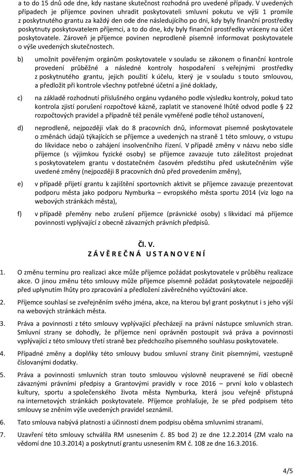 poskytnuty poskytovatelem příjemci, a to do dne, kdy byly finanční prostředky vráceny na účet poskytovatele.