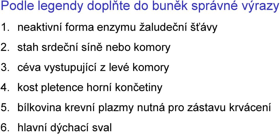 stah srdeční síně nebo komory 3. céva vystupující z levé komory 4.