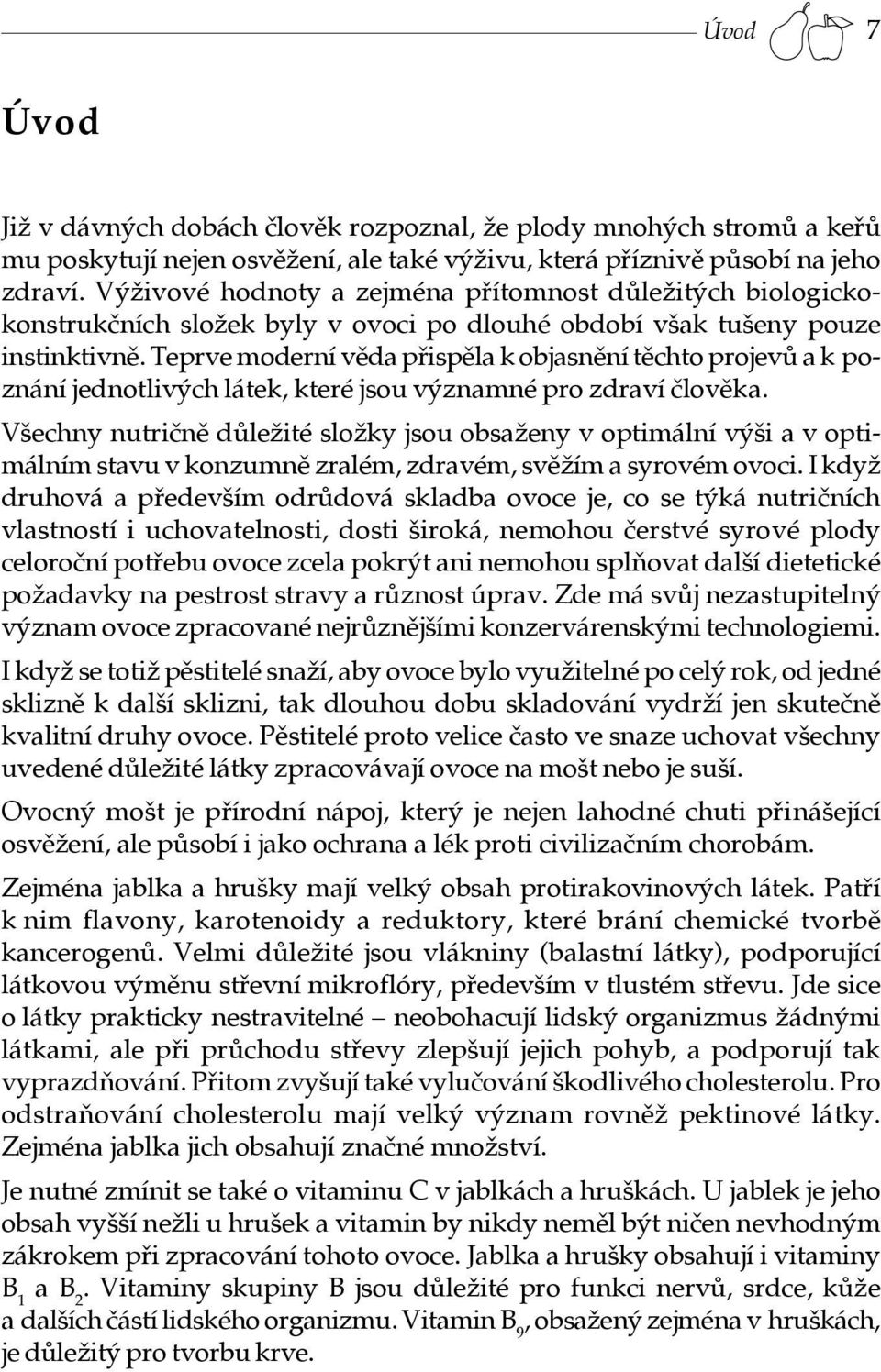 Teprve moderní věda přispěla k objasnění těchto projevů a k poznání jednotlivých látek, které jsou významné pro zdraví člověka.