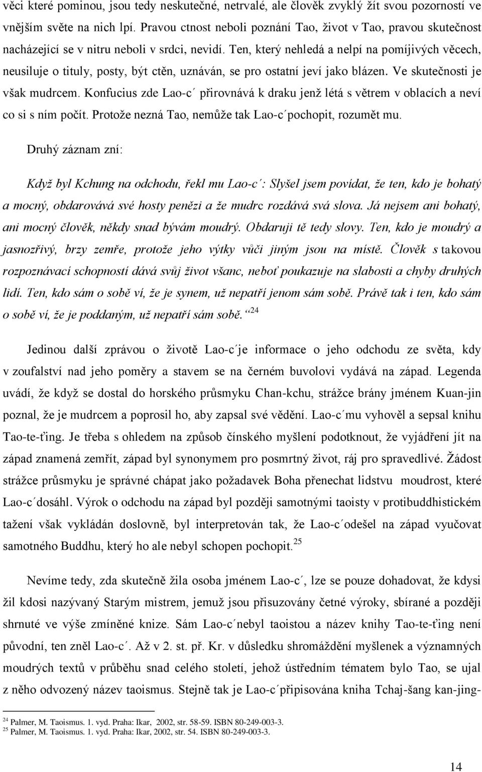 Ten, který nehledá a nelpí na pomíjivých věcech, neusiluje o tituly, posty, být ctěn, uznáván, se pro ostatní jeví jako blázen. Ve skutečnosti je však mudrcem.