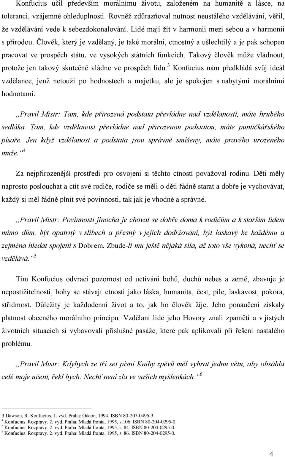 Člověk, který je vzdělaný, je také morální, ctnostný a ušlechtilý a je pak schopen pracovat ve prospěch státu, ve vysokých státních funkcích.