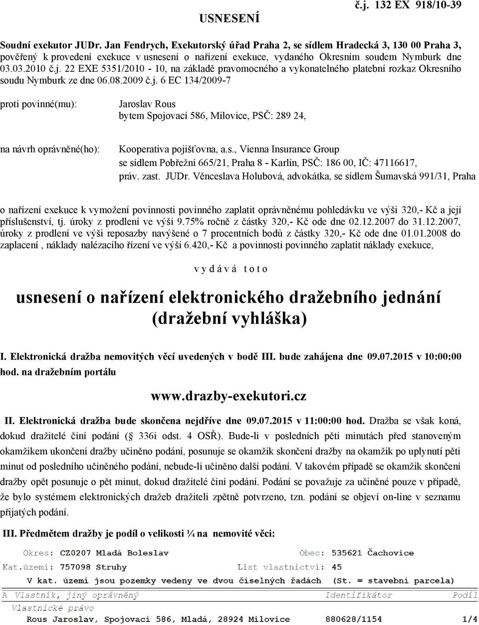 22 EXE 5351/2010-10, na základě pravomocného a vykonatelného platební rozkaz Okresního soudu Nymburk ze dne 06.08.2009 č.j.