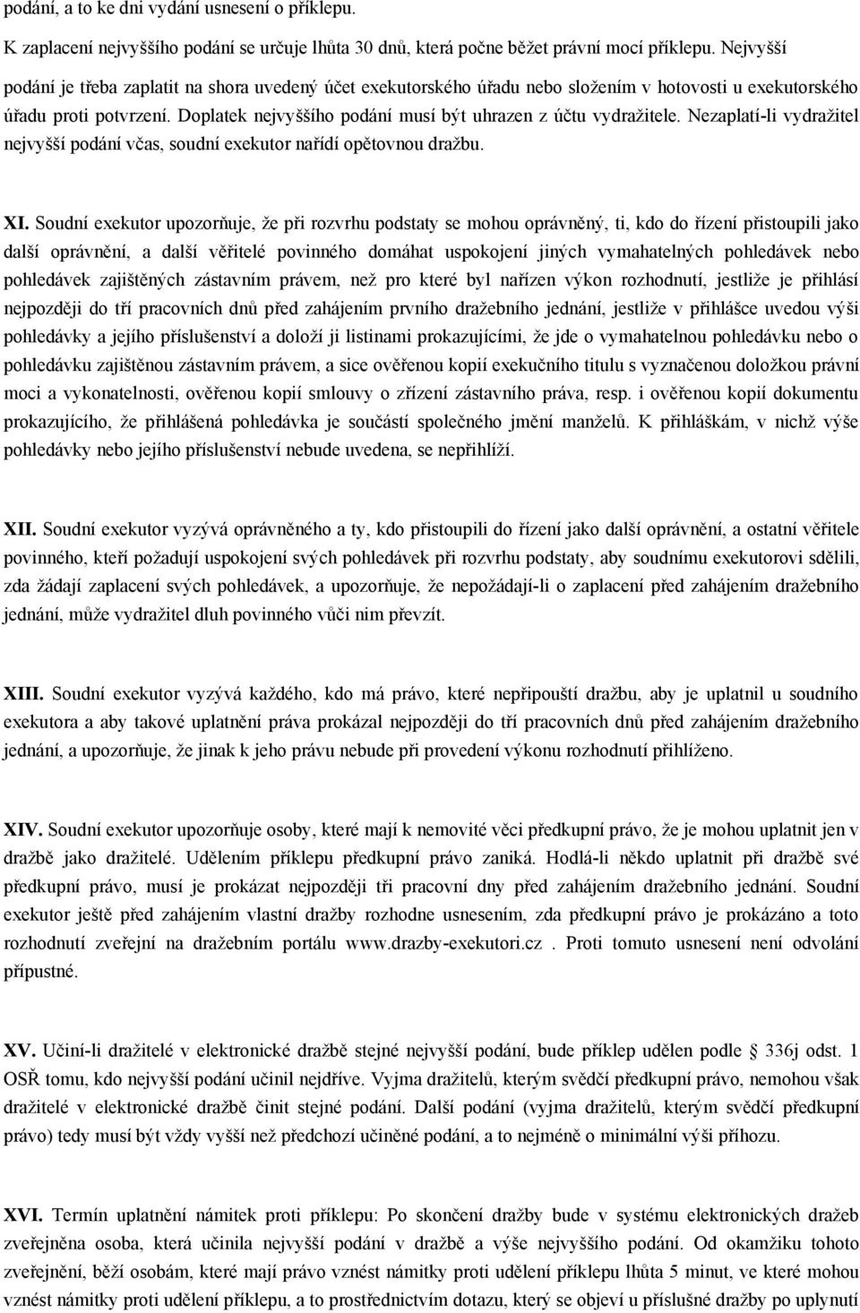 Doplatek nejvyššího podání musí být uhrazen z účtu vydražitele. Nezaplatí-li vydražitel nejvyšší podání včas, soudní exekutor nařídí opětovnou dražbu. XI.