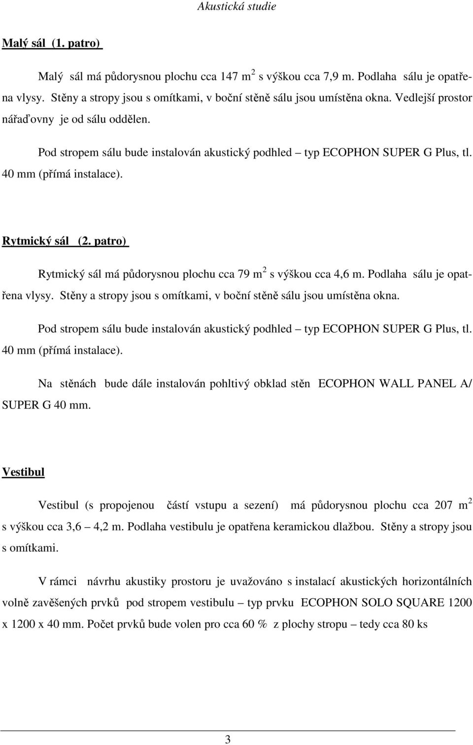 patro) Rytmický sál má půdorysnou plochu cca 79 m 2 s výškou cca 4,6 m. Podlaha sálu je opatřena vlysy. Stěny a stropy jsou s omítkami, v boční stěně sálu jsou umístěna okna.