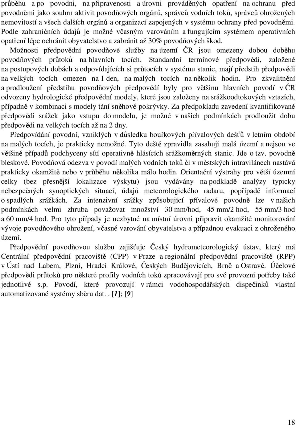 Podle zahraničních údajů je možné včasným varováním a fungujícím systémem operativních opatření lépe ochránit obyvatelstvo a zabránit až 30% povodňových škod.