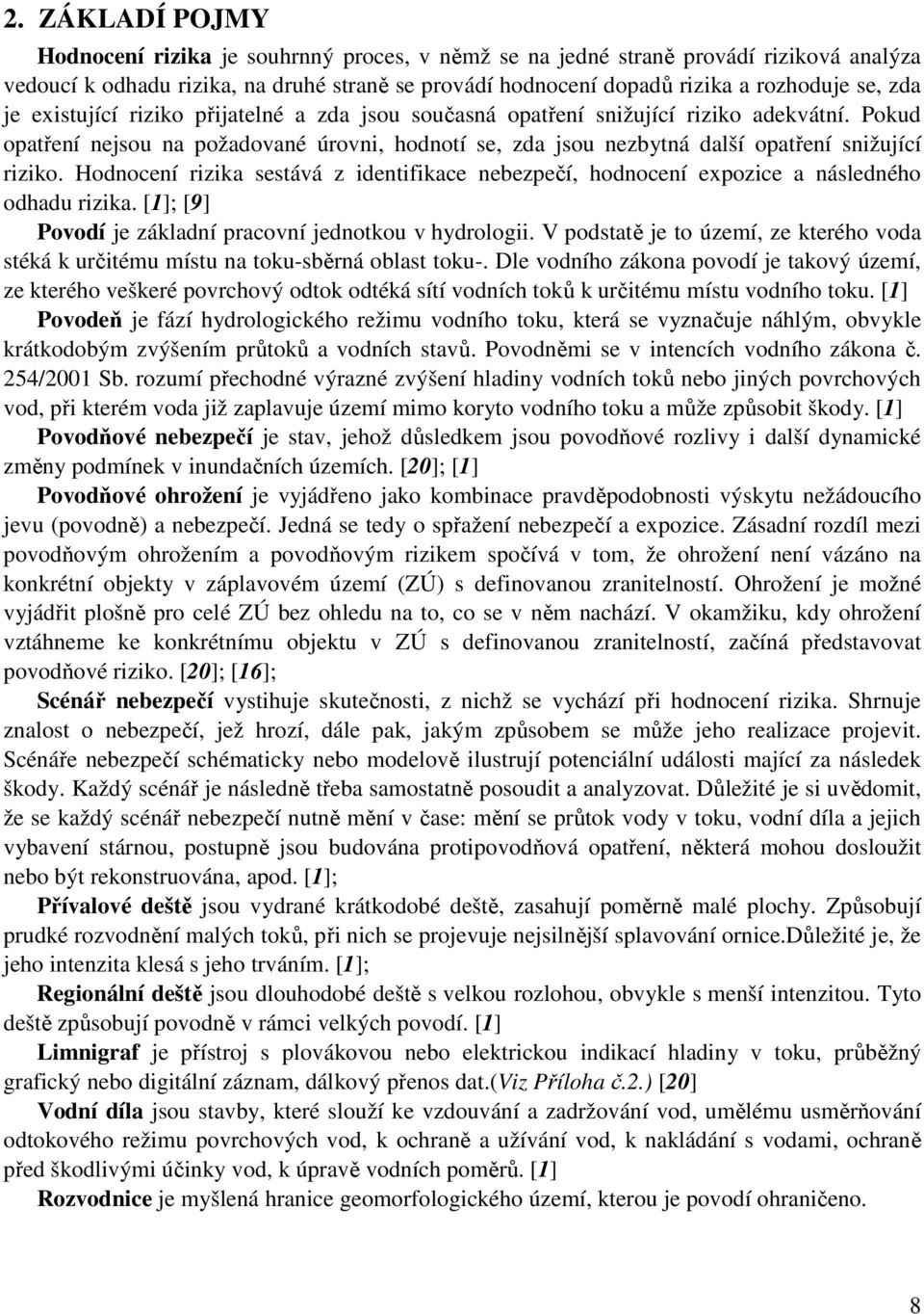 Hodnocení rizika sestává z identifikace nebezpečí, hodnocení expozice a následného odhadu rizika. [1]; [9] Povodí je základní pracovní jednotkou v hydrologii.