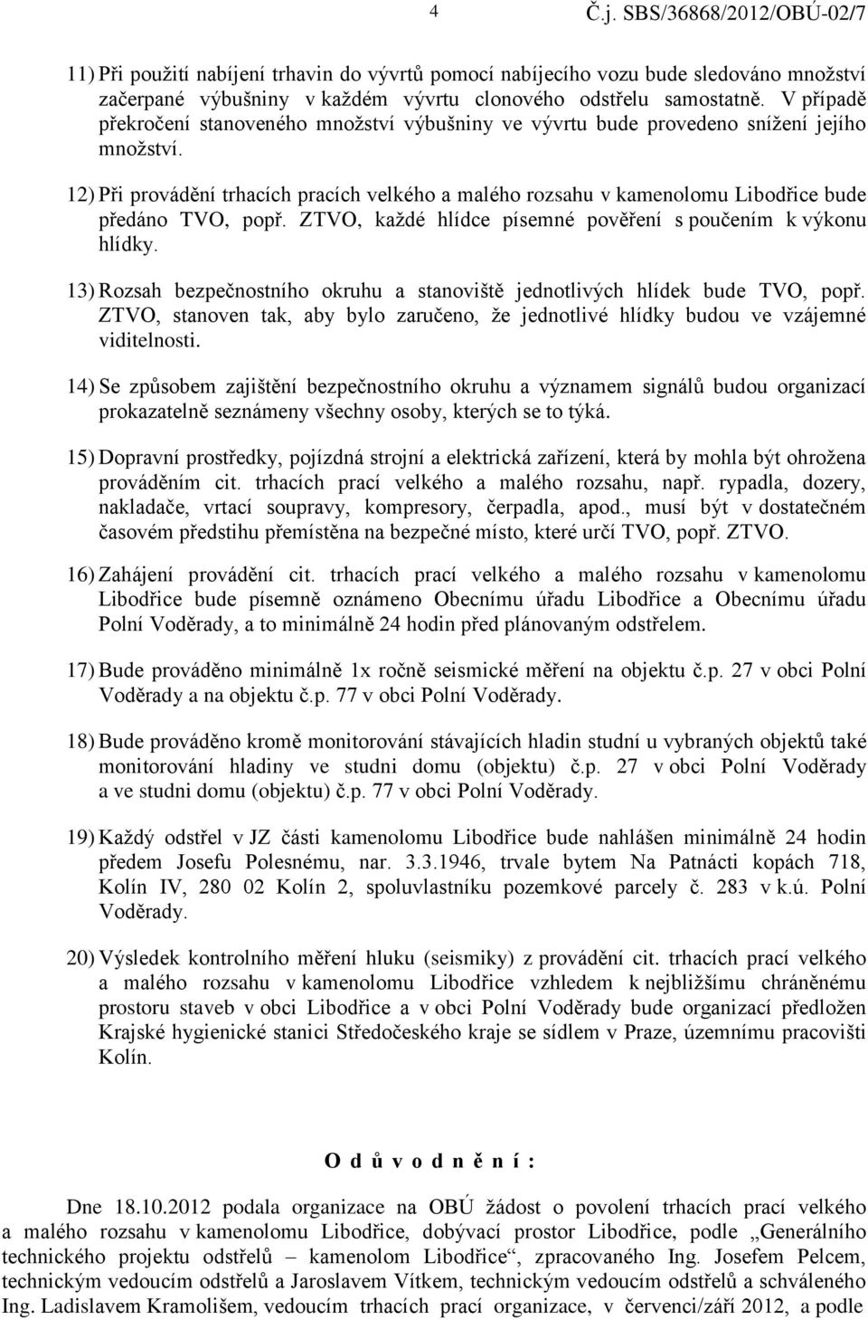 12) Při provádění trhacích pracích velkého a malého rozsahu v kamenolomu Libodřice bude předáno TVO, popř. ZTVO, každé hlídce písemné pověření s poučením k výkonu hlídky.
