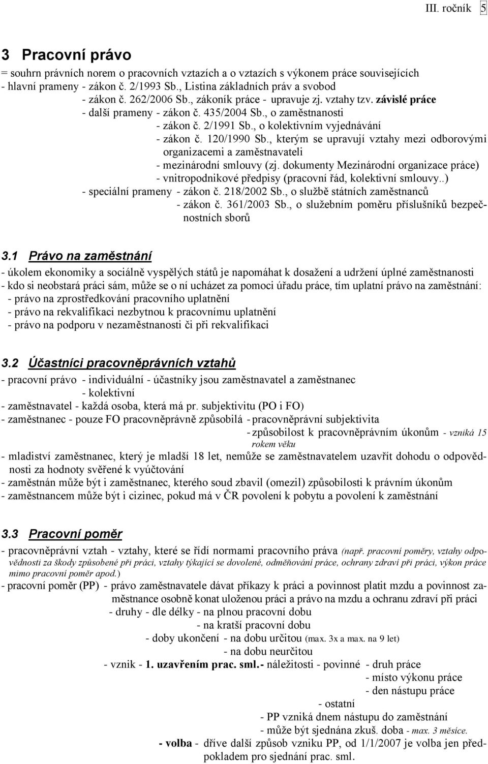 , o kolektivním vyjednávání - zákon č. 120/1990 Sb., kterým se upravují vztahy mezi odborovými organizacemi a zaměstnavateli - mezinárodní smlouvy (zj.