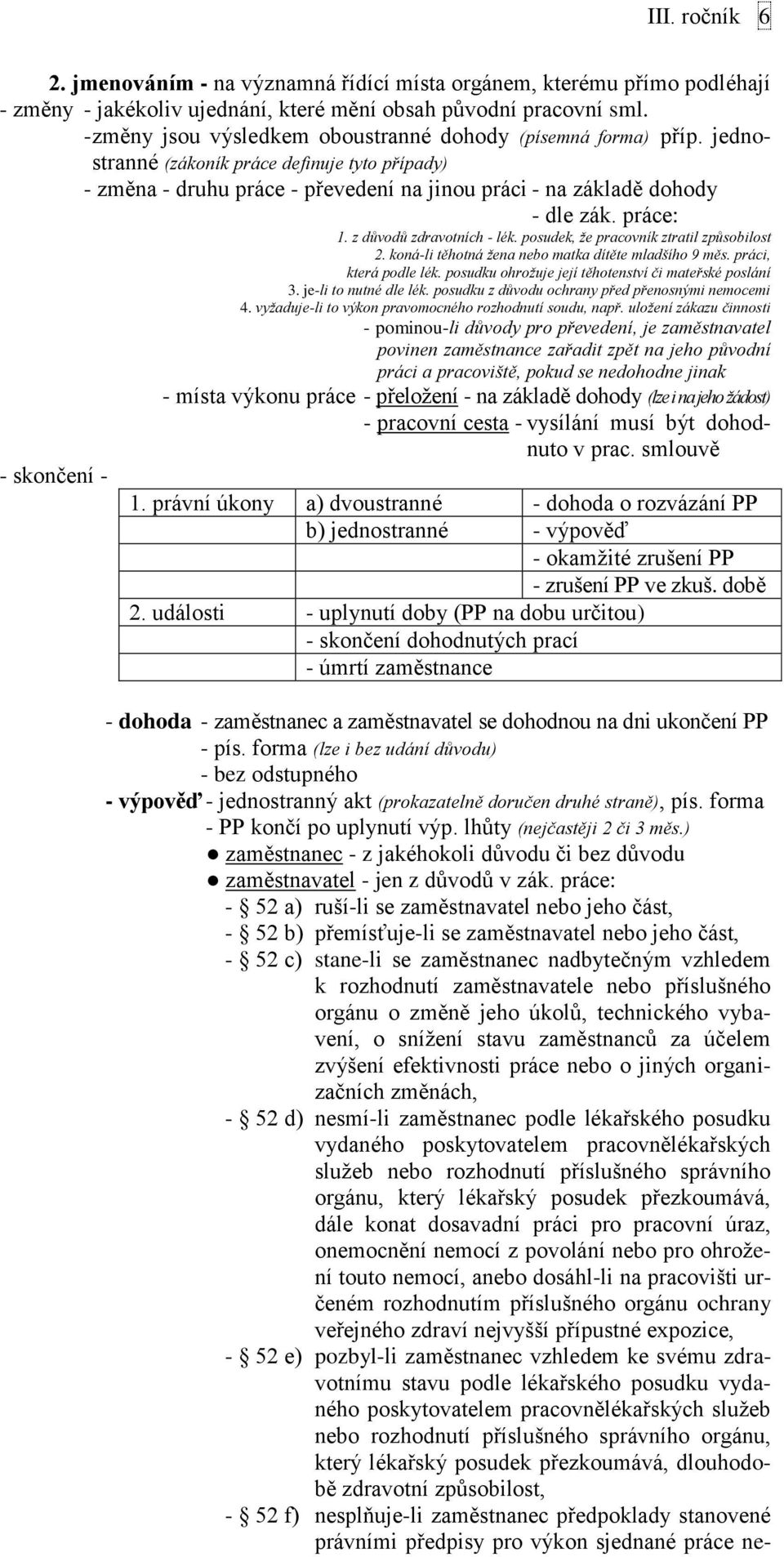 práce: 1. z důvodů zdravotních - lék. posudek, že pracovník ztratil způsobilost 2. koná-li těhotná žena nebo matka dítěte mladšího 9 měs. práci, která podle lék.