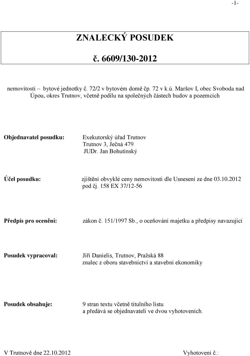 Jan Bohutínský Účel posudku: zjištění obvyklé ceny nemovitosti dle Usnesení ze dne 03.10.2012 pod čj. 158 EX 37/12-56 Předpis pro ocenění: zákon č. 151/1997 Sb.