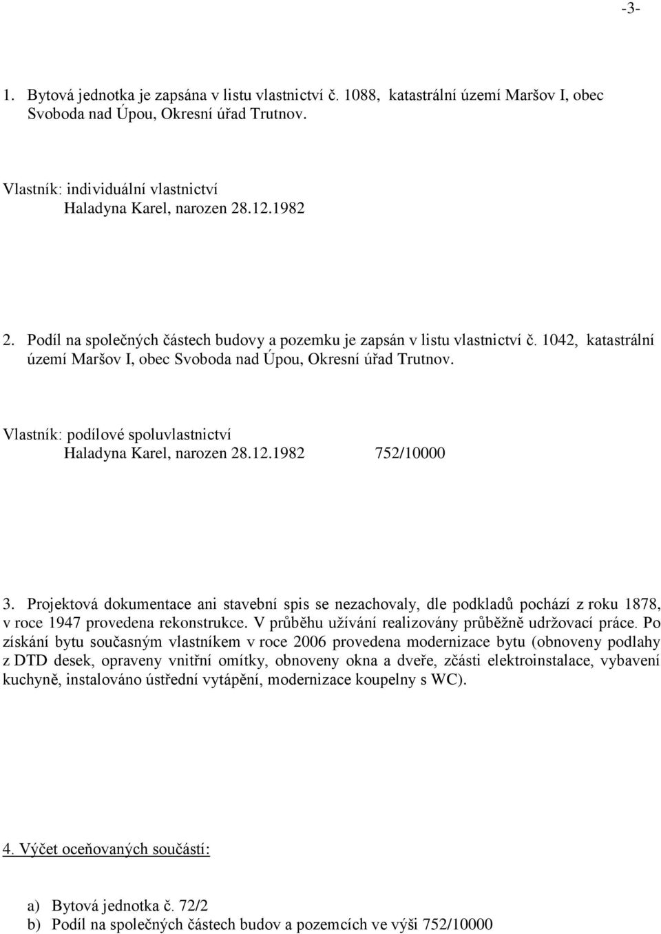 Vlastník: podílové spoluvlastnictví Haladyna Karel, narozen 28.12.1982 752/10000 3.