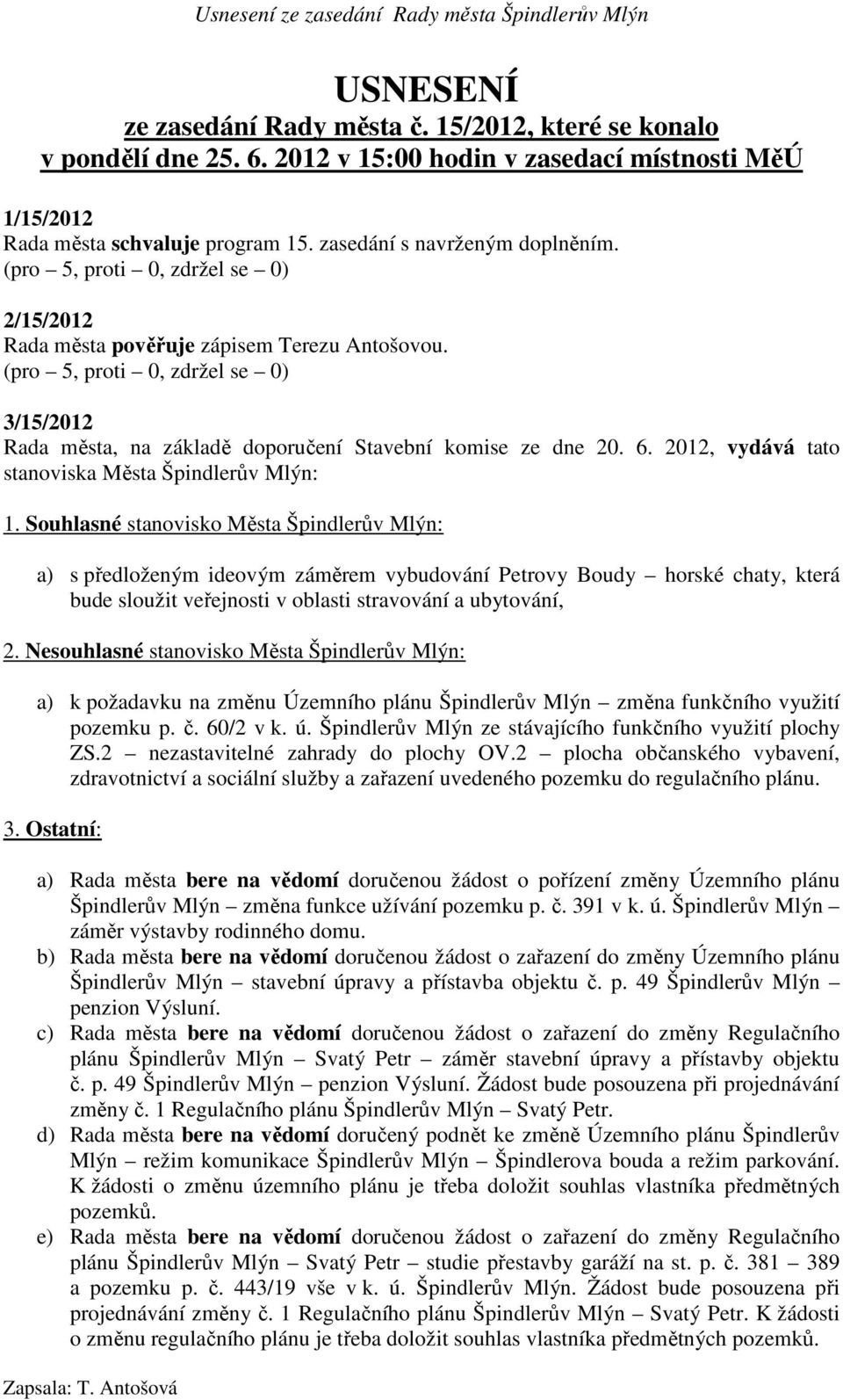 Souhlasné stanovisko Města Špindlerův Mlýn: a) s předloženým ideovým záměrem vybudování Petrovy Boudy horské chaty, která bude sloužit veřejnosti v oblasti stravování a ubytování, 2.