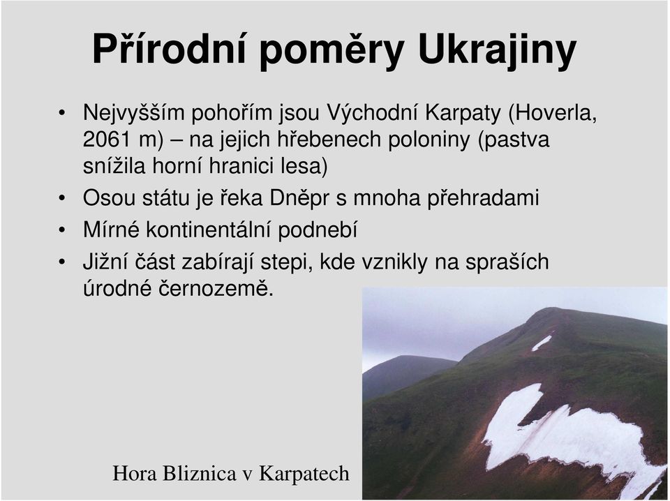 státu je řeka Dněpr s mnoha přehradami Mírné kontinentální podnebí Jižní část