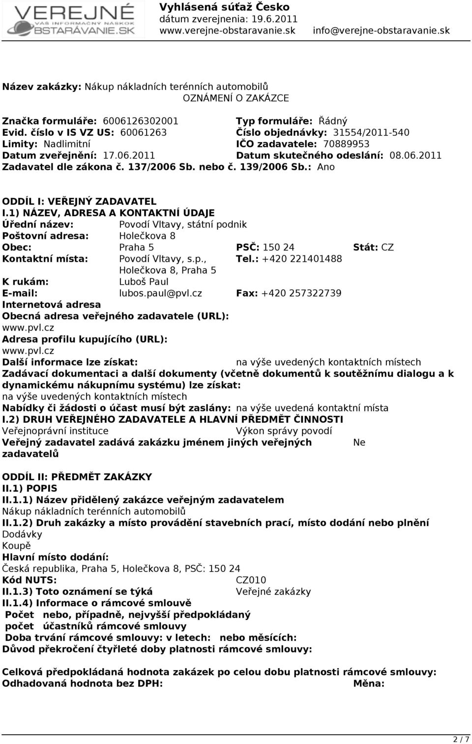 137/2006 Sb. nebo č. 139/2006 Sb.: Ano ODDÍL I: VEŘEJNÝ ZADAVATEL I.