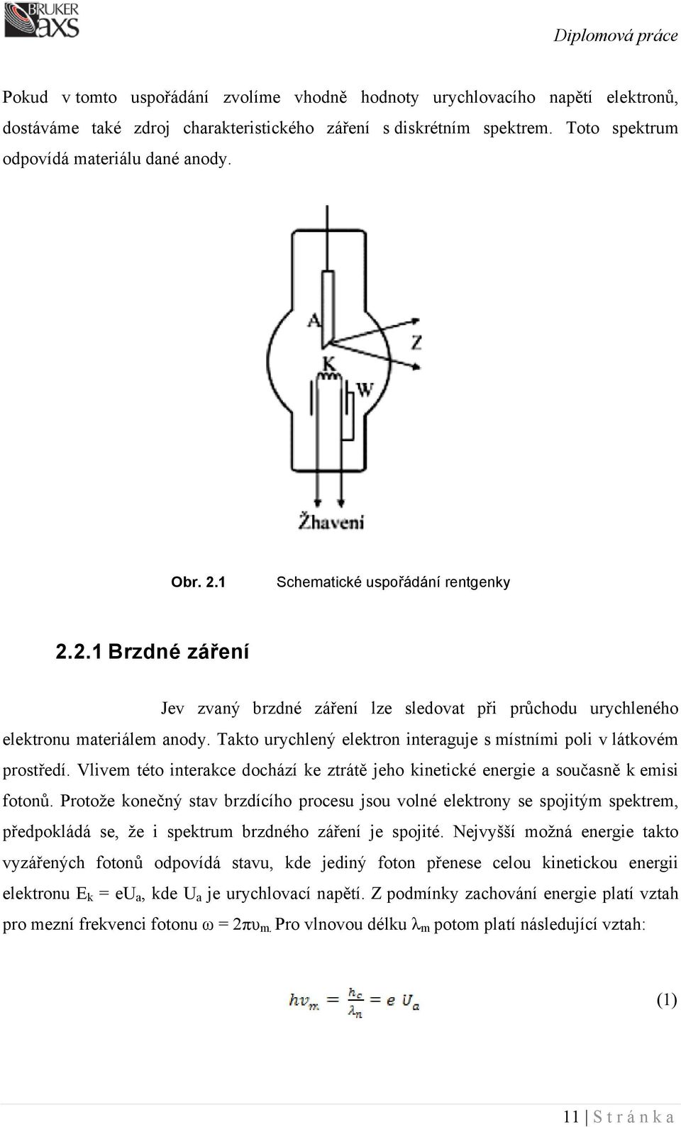 Takto urychlený elektron interaguje s místními poli v látkovém prostředí. Vlivem této interakce dochází ke ztrátě jeho kinetické energie a současně k emisi fotonů.